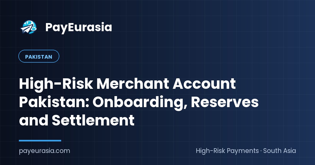High-Risk Merchant Account Pakistan: Onboarding, Reserves and Settlement