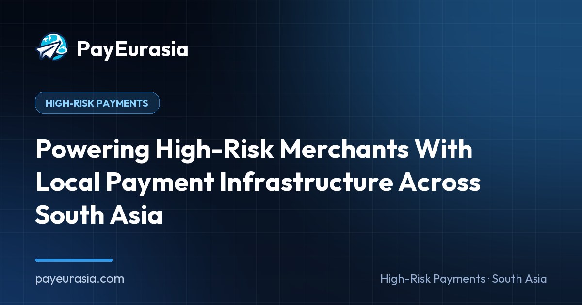 Powering High-Risk Merchants With Local Payment Infrastructure Across South Asia