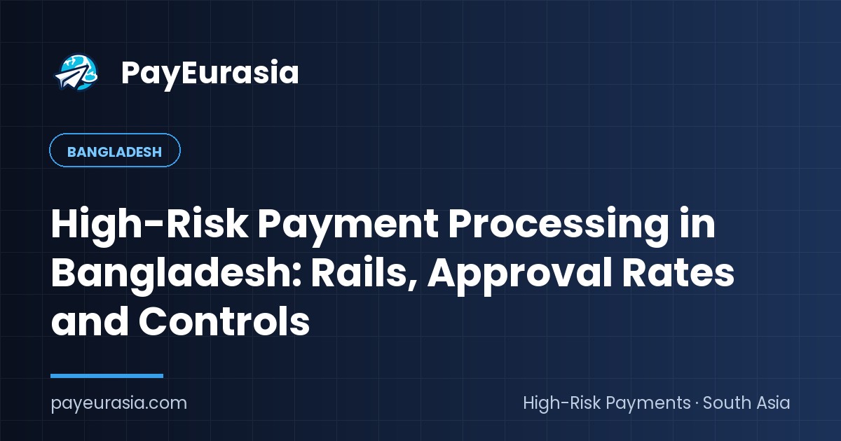 High-Risk Payment Processing in Bangladesh: Rails, Approval Rates and Controls