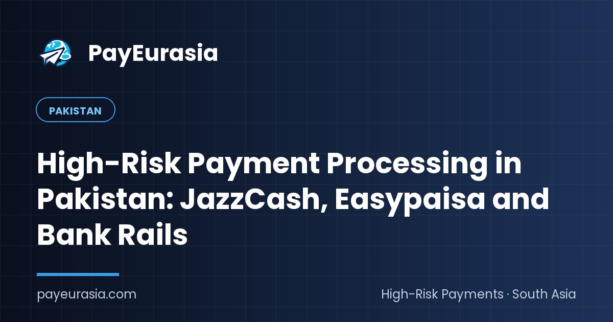 High-Risk Payment Processing in Pakistan: JazzCash, Easypaisa and Bank Rails