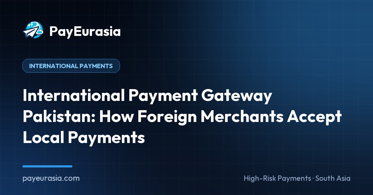 International Payment Gateway Pakistan: How Foreign Merchants Accept Local Payments