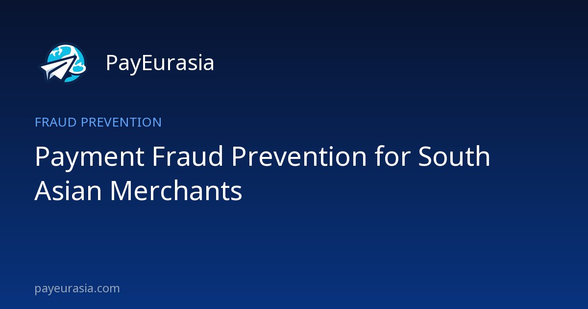 Payment Fraud Prevention for South Asian Merchants