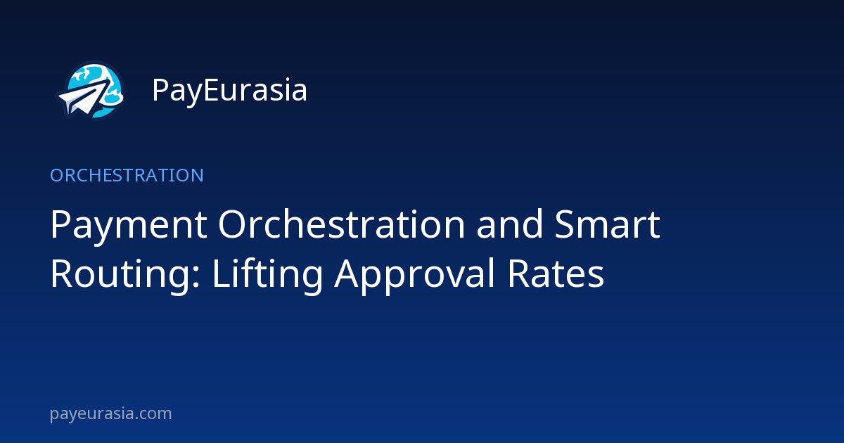 Payment Orchestration and Smart Routing: Lifting Approval Rates