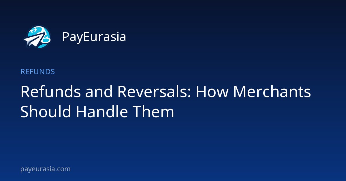 Refunds and Reversals: How Merchants Should Handle Them